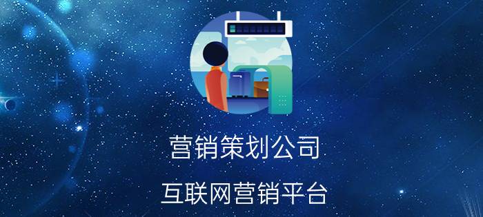 营销策划公司 互联网营销平台，企业营销宣传方法有哪些？